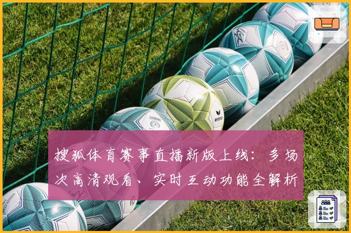 搜狐体育赛事直播新版上线：多场次高清观看、实时互动功能全解析
