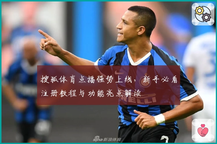 搜狐体育点播强势上线，新手必看注册教程与功能亮点解读