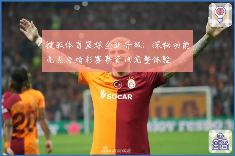 搜狐体育篮球全新升级：探秘功能亮点与精彩赛事资讯完整体验