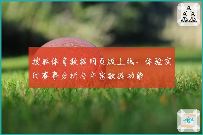 搜狐体育数据网页版上线，体验实时赛事分析与丰富数据功能