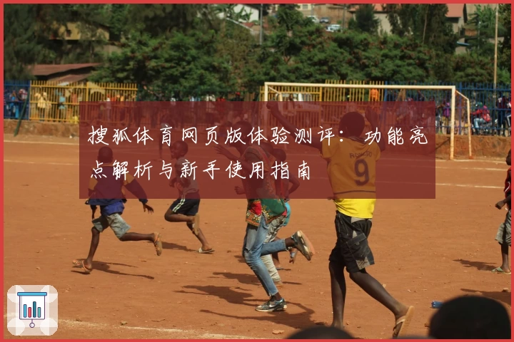 搜狐体育网页版体验测评：功能亮点解析与新手使用指南