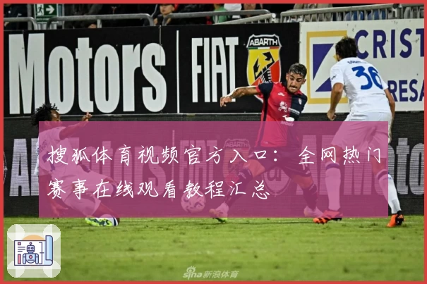 搜狐体育视频官方入口：全网热门赛事在线观看教程汇总