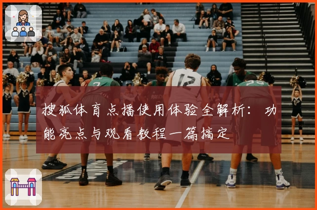 搜狐体育点播使用体验全解析：功能亮点与观看教程一篇搞定